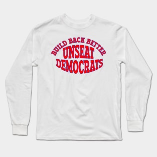 BUILD BACK BETTER UNSEAT DEMOCRATS Long Sleeve T-Shirt